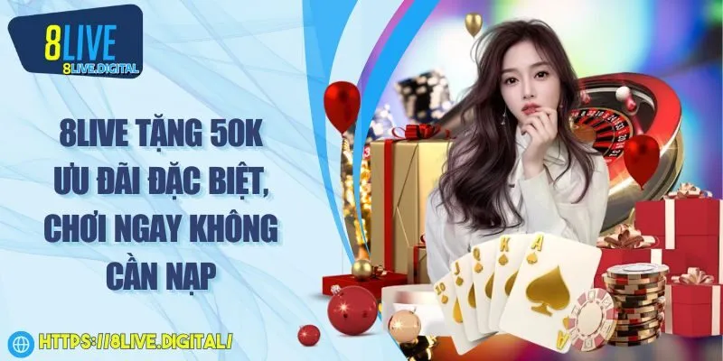8LIVE tặng 50K - Ưu đãi đặc biệt, chơi ngay không cần nạp
