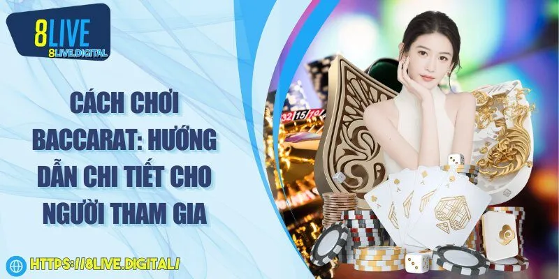 Cách chơi Baccarat: Hướng dẫn chi tiết cho người tham gia