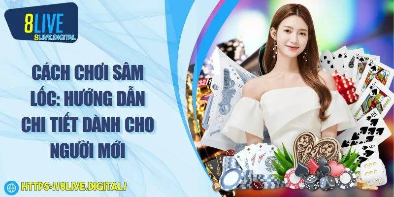 Cách chơi sâm lốc: Hướng dẫn chi tiết dành cho người mới