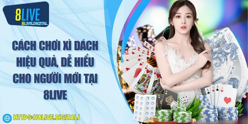 Cách chơi xì dách hiệu quả, dễ hiểu cho người mới tại 8Live