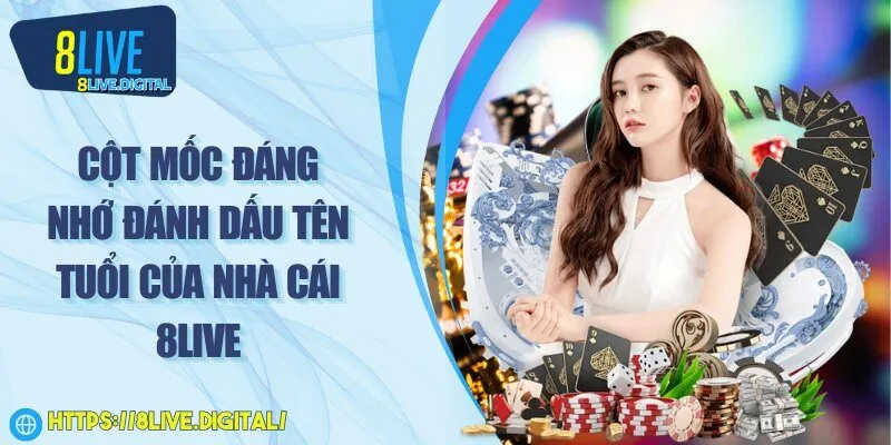 Cột mốc đáng nhớ đánh dấu tên tuổi của nhà cái 8Live